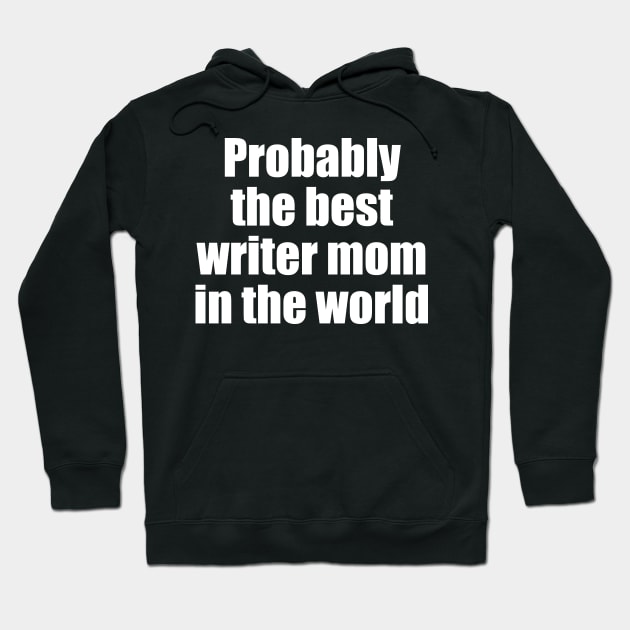 Probably the best writer mom in the world Hoodie by EpicEndeavours